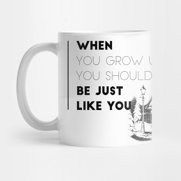 When You Grow Up, Your Should Be Just Like You by myimage